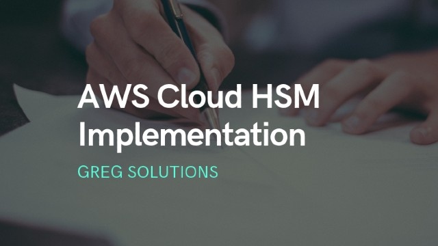 AWS Cloud HSM Implementation for eSignature SaaS Provider by Greg Solutions